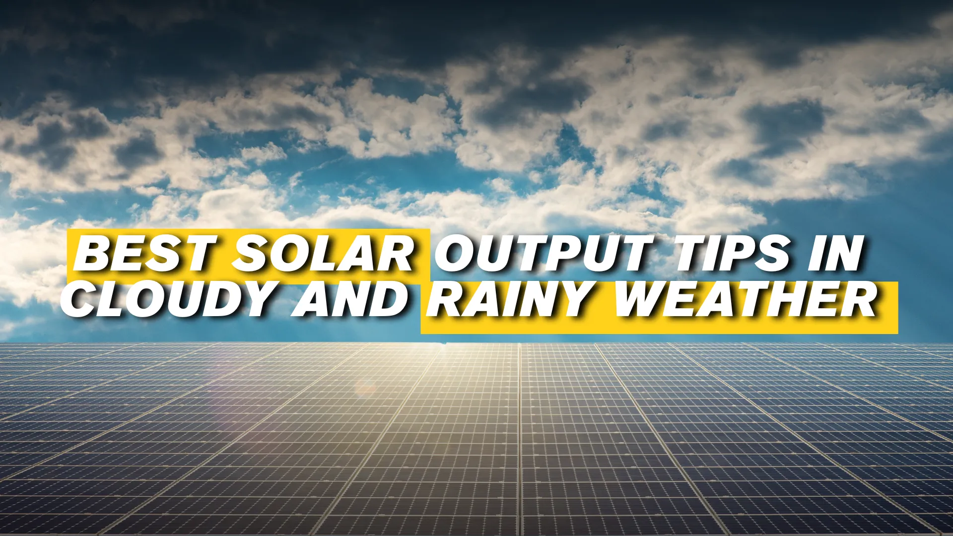 Best Solar Output Tips in Cloudy and Rainy Weather